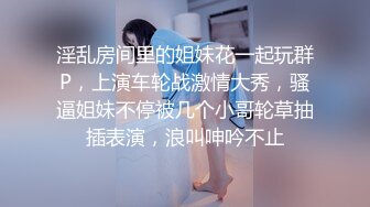 淫乱房间里的姐妹花一起玩群P，上演车轮战激情大秀，骚逼姐妹不停被几个小哥轮草抽插表演，浪叫呻吟不止