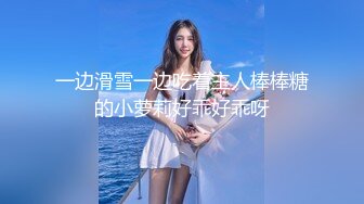 南宁极品小妖-Ts芭娜娜- 越来越像个芭比公主，大爱，穿着裙子撸仙女棒、射时脸上神情超赞！