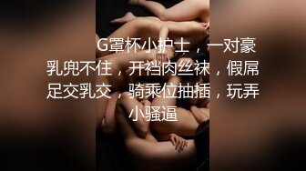 ❤️❤️G罩杯小护士，一对豪乳兜不住，开裆肉丝袜，假屌足交乳交，骑乘位抽插，玩弄小骚逼