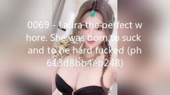 0069 - Laura the perfect whore. She was born to suck and to be hard fucked (ph613d8bb4eb248)