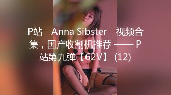 P站⭐ Anna Sibster ⭐视频合集，国产收割机推荐 —— P站第九弹【62V】 (12)