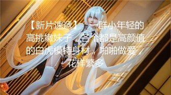 【新片速遞】   一群小年轻的高挑嫩妹子，各个都是高颜值的白虎模特身材，啪啪做爱，花样繁多