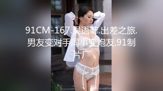 91CM-167.吴语菲.出差之旅.男友变对手同事变炮友.91制片厂