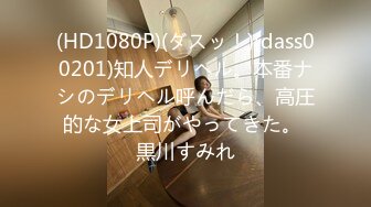 (HD1080P)(ダスッ！)(dass00201)知人デリヘル。本番ナシのデリヘル呼んだら、高圧的な女上司がやってきた。 黒川すみれ