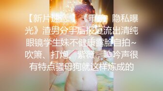 【情侣泄密大礼包】小伙故意灌醉前女友趁她迷迷糊糊的偷录和她做爱全过程