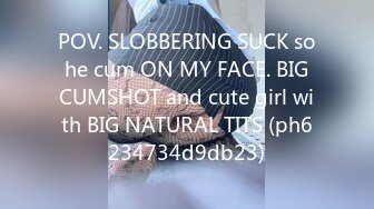 POV. SLOBBERING SUCK so he cum ON MY FACE. BIG CUMSHOT and cute girl with BIG NATURAL TITS (ph6234734d9db23)