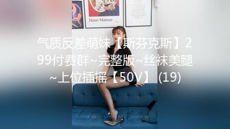 气质反差萌妹【斯芬克斯】299付费群~完整版~丝袜美腿~上位插摇【50V】 (19)