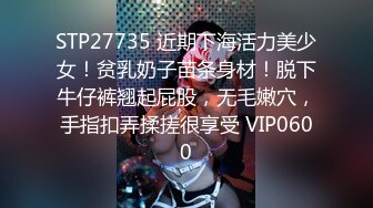 STP27735 近期下海活力美少女！贫乳奶子苗条身材！脱下牛仔裤翘起屁股，无毛嫩穴，手指扣弄揉搓很享受 VIP0600