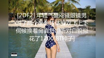 [2DF2] 年轻气盛闷骚眼镜男叫了两个坐台妹体验双飞上下伺候换着肏真舒坦听对白貌似花了1200[BT种子]