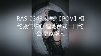 RAS-0349 艾悠 【POV】相约骚气甜心 道地台式一日约会 皇家华人