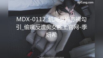 MDX-0112_飢渴少婦赤裸勾引_偷窺反遭痴女強上官网-季妍希