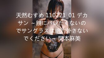 天然むすめ 110221_01 デカサン ～親にバレたくないのでサングラスは絶対外さないでください～ 関本麻美