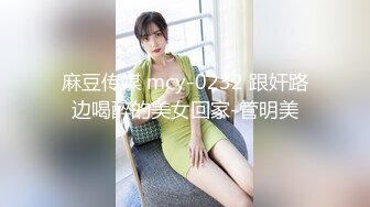 麻豆传媒 mcy-0232 跟奸路边喝醉的美女回家-管明美