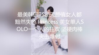 最美韩国TS逆天颜值女人都黯然失色 Princess 美女单人SOLO一个人的狂欢 坚硬肉棒夹击爆射