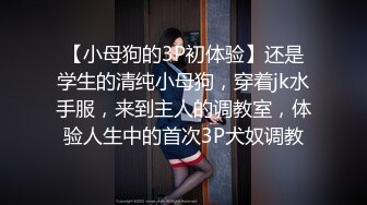 【小母狗的3P初体验】还是学生的清纯小母狗，穿着jk水手服，来到主人的调教室，体验人生中的首次3P犬奴调教