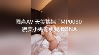 國產AV 天美傳媒 TMP0080 貌美小媽勾引我 RONA