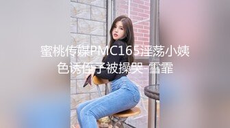 蜜桃传媒PMC165淫荡小姨色诱侄子被操哭-雪霏