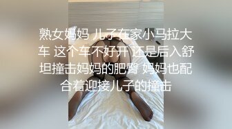 熟女妈妈 儿子在家小马拉大车 这个车不好开 还是后入舒坦撞击妈妈的肥臀 妈妈也配合着迎接儿子的撞击