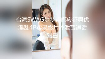 台湾SWAG梦梦吉娜应征男优淫乱4P实录影片外泄普通话对白