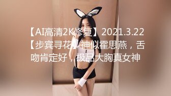 【AI高清2K修复】2021.3.22【步宾寻花】神似霍思燕，舌吻肯定好，极品大胸真女神