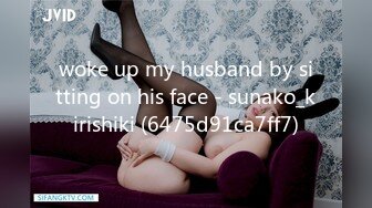 woke up my husband by sitting on his face - sunako_kirishiki (6475d91ca7ff7)