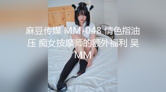 麻豆传媒 MM-048 情色指油压 痴女按摩师的额外福利 吴MM