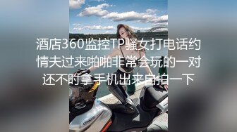 酒店360监控TP骚女打电话约情夫过来啪啪非常会玩的一对还不时拿手机出来自拍一下