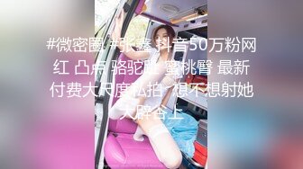 #微密圈 #张鑫 抖音50万粉网红 凸点 骆驼趾 蜜桃臀 最新付费大尺度私拍  想不想射她大辟谷上