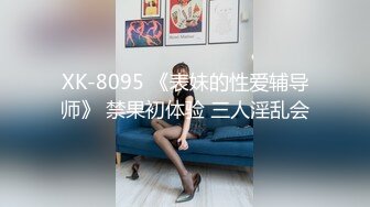 XK-8095 《表妹的性爱辅导师》 禁果初体验 三人淫乱会