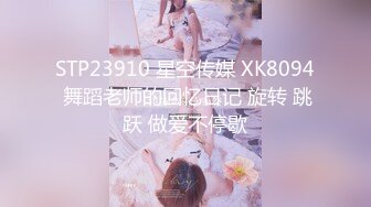 STP23910 星空传媒 XK8094 舞蹈老师的回忆日记 旋转 跳跃 做爱不停歇