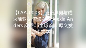 【LAA-0003】害羞洋男与或火辣亚女 流浪女孩 Alexia Anders 麻豆US全球首映 原文发音中文字幕