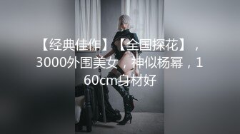 【经典佳作】【全国探花】，3000外围美女，神似杨幂，160cm身材好