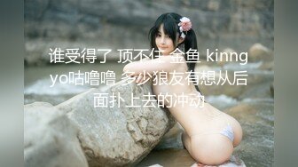 谁受得了 顶不住 金鱼 kinngyo咕噜噜 多少狼友有想从后面扑上去的冲动