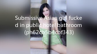 Submissive Asian girl fucked in public hotel bathroom (ph62cb5b4cbf343)