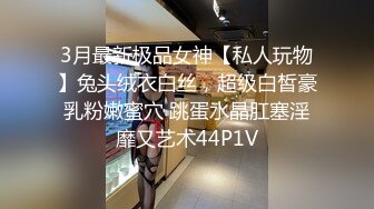 3月最新极品女神【私人玩物】兔头绒衣白丝，超级白皙豪乳粉嫩蜜穴 跳蛋水晶肛塞淫靡又艺术44P1V