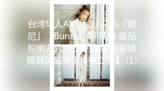 台湾华人AV女优小只马「嘿尼」「Bunni」OF私拍 极品粉嫩名穴 性爱时翻白眼表情极其淫荡夸张【第二弹】 (1)