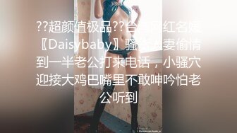 ??超颜值极品??台湾网红名媛〖Daisybaby〗骚货人妻偷情到一半老公打来电话，小骚穴迎接大鸡巴嘴里不敢呻吟怕老公听到