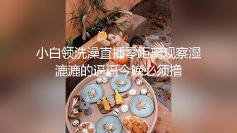 小白领洗澡直播零距离观察湿漉漉的逼逼今晚必须撸