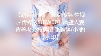 【新片速遞】  起点传媒 性视界传媒 XSJBW001 隔壁人妻背著老公被操爆 张雅婷(小捷)【水印】