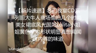 【新片速遞】名门夜宴CD系列胆大牛人商场偷拍几个时尚美女裙底风光国风Lolita小姐姐黄色窄内形状明显真想闻闻这内裤的味道