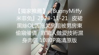 【獨家推薦】『BunnyMiffy 米菲兔』2023-11-21☀皮裙黑絲OL因拖欠房租被男房東偷窺催債☀靠驚人做愛技術濕身肉償 1080P高清原版