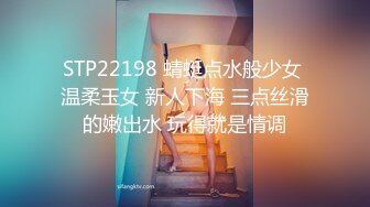 STP22198 蜻蜓点水般少女 温柔玉女 新人下海 三点丝滑的嫩出水 玩得就是情调