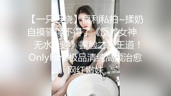 【一只云烧】福利私拍~揉奶自摸骚得不得了《反差女神☀️无水速递》露脸才是王道！OnlyFans极品清纯高颜治愈网红嫩妹