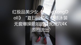 红极品美少女《HongKongDoll》“夏日回忆 ”性感泳装无套爆操姐姐的白虎嫩穴4K原档流出