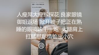 首发未流出过猥琐男偷拍女友自慰 啪啪和迷玩小骚货