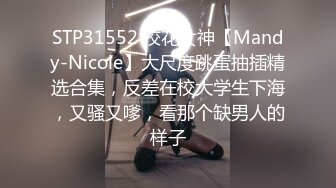 STP31552 校花女神【Mandy-Nicole】大尺度跳蛋抽插精选合集，反差在校大学生下海，又骚又嗲，看那个缺男人的样子