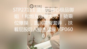 STP27111 蓝色小背心极品御姐 ！和炮友收费大秀 ！骑乘位爆操 ，圆润美臀套弄 ，扶着屁股后入撞击猛操 VIP0600