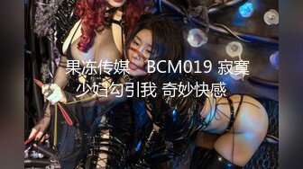 ✿果冻传媒✿ BCM019 寂寞少妇勾引我 奇妙快感