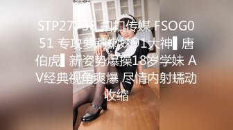 STP27738 扣扣传媒 FSOG051 专攻萝莉嫩妹91大神▌唐伯虎▌新姿势爆操18岁学妹 AV经典视角爽爆 尽情内射蠕动收缩