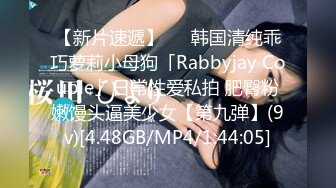 【新片速遞】   ✨韩国清纯乖巧萝莉小母狗「Rabbyjay Couple」日常性爱私拍 肥臀粉嫩馒头逼美少女【第九弹】(9v)[4.48GB/MP4/1:44:05]